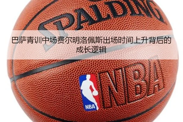 巴萨青训中场费尔明洛佩斯出场时间上升背后的成长逻辑